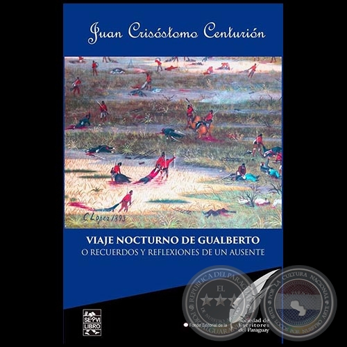 VIAJE NOCTURNO DE GUALBERTO O RECUERDOS Y REFLEXIONES DE UN AUSENTE - Autor: JUAN CRISÓSTOMO CENTURIÓN - Año 2018